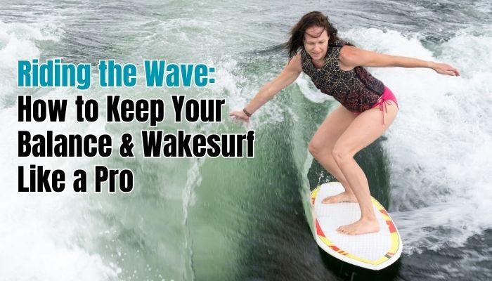 Riding the Wave: How to Balance on a Wakesurf Board Like a Pro. Tips, Techniques and Drills