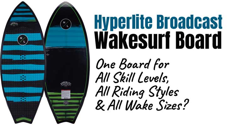 Hyperlite Broadcast Wakesurf Board for 2023 - One Board for All Skill Levels, All Riding Styles & All Wake Sizes?