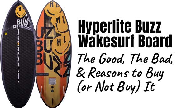 Hyperlite Buzz Wakesurf Board - The Good, the Bad, and Reasons to Buy or Not Buy It