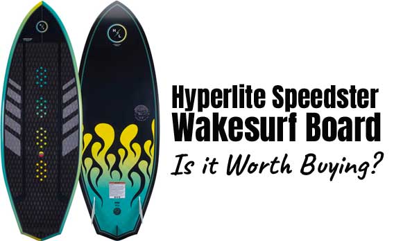 Hyperlite Speedster Wakesurf Board - Is it Worth Buying? The Pros and Cons, Why People Like it and Who Should Buy it.