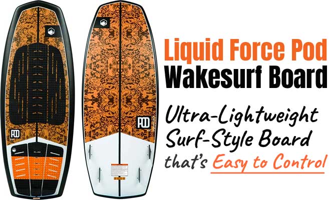 Liquid Force Pod Wakesurfer for an Easy-to-Control Surf-Style Ride, and Board is Ultra Lightweight
