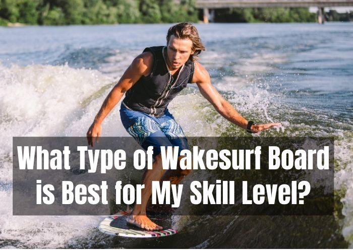 What is the best Wakesurf Board for My Skill Level - Top Choices for Beginner, Intermediate an Advanced Wakesurfers