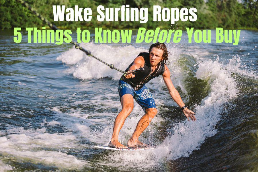 Wake Surfing Ropes - 5 Things to Know Before You Buy