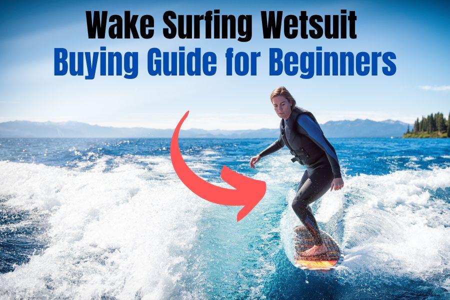 Wake Surfing Wetsuit Buying Guide for Beginners (Full Wetsuit, Shorty, Spring Suit & DrySuit)