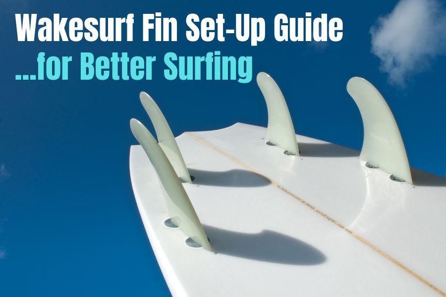 Wakesurf Fins & Set Up Guide for Better Surfing